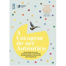 A CORAGEM DE SER AUTÊNTICO: PASSATEMPOS PARA VENCER A VERGONHA, ACEITAR AS IMPERFEIÇÕES COM AUTOCONFIANÇA E VIVER UMA VIDA CHEIA DE SIGNIFICADO