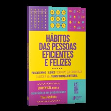 HÁBITOS DAS PESSOAS EFICIENTES E FELIZES: PASSATEMPOS E LIÇÕES PODEROSAS QUE CONDUZIRÃO O LEITOR À SUA TRANSFORMAÇÃO INTEGRAL.