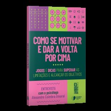 COMO SE MOTIVAR E DAR A VOLTA POR CIMA: JOGOS E DICAS PARA SUPERAR AS LIMITAÇÕES E ALCANÇAR OS OBJETIVOS.