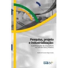 PESQUISA, PROJETO E INDUSTRIALIZAÇÃO: A PARTICIPAÇÃO DA ARQUITETURA NA UNB DE DARCY RIBEIRO