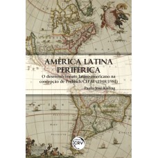 AMÉRICA LATINA PERIFÉRICA:: O DESENVOLVIMENTO LATINOAMERICANO NA CONCEPÇÃO DE PREBISCH/CEPAL (1948/1981)