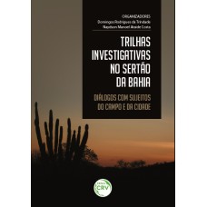 TRILHAS INVESTIGATIVAS NO SERTÃO DA BAHIA: DIÁLOGOS COM SUJEITOS DO CAMPO E DA CIDADE