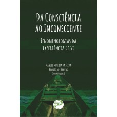 DA CONSCIÊNCIA AO INCONSCIENTE: FENOMENOLOGIAS DA EXPERIÊNCIA DE SI