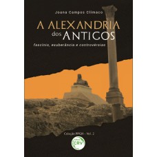 A ALEXANDRIA DOS ANTIGOS: FASCÍNIO, EXUBERÂNCIA E CONTROVÉRSIAS COLEÇÃO PPGH - VOLUME 2