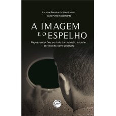 A IMAGEM E O ESPELHO:: REPRESENTAÇÕES SOCIAIS DA INCLUSÃO ESCOLAR POR JOVENS COM CEGUEIRA