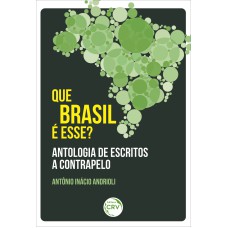 QUE BRASIL É ESSE? ANTOLOGIA DE ESCRITOS A CONTRAPELO