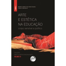 ARTE E ESTÉTICA NA EDUCAÇÃO:: CORPO SENSÍVEL E POLÍTICO COLEÇÃO: ARTE E ESTÉTICA NA EDUCAÇÃO - VOLUME 01