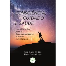 CONSCIÊNCIA, CUIDADO E SAÚDE: CONTRIBUIÇÕES PARA O DESENVOLVIMENTO HUMANO E PLANETÁRIO