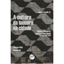 A CULTURA DA LOUCURA NA CIDADE: VELHICE, MEMÓRIA, SAÚDE E RESISTÊNCIA (SÃO PAULO, 1940-2004). COLEÇÃO PPGH - VOLUME 03