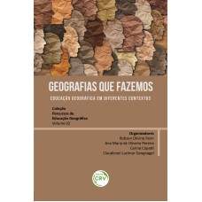 GEOGRAFIAS QUE FAZEMOS: EDUCAÇÃO GEOGRÁFICA EM DIFERENTES CONTEXTOS COLEÇÃO PERCURSOS DE EDUCAÇÃO GEOGRÁFICA VOLUME 02