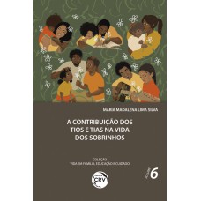 A CONTRIBUIÇÃO DOS TIOS E TIAS NA VIDA DOS SOBRINHOS COLEÇÃO VIDA EM FAMÍLIA, EDUCAÇÃO E CUIDADO: VOLUME 6