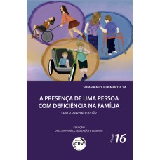 PRESENÇA DE UMA PESSOA COM DEFICIÊNCIA NA FAMÍLIA: COM A PALAVRA, O IRMÃO COLEÇÃO VIDA EM FAMÍLIA, EDUCAÇÃO E CUIDADO - VOLUME 16