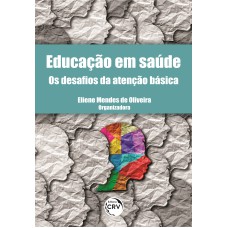 EDUCAÇÃO EM SAÚDE: OS DESAFIOS DA ATENÇÃO BÁSICA