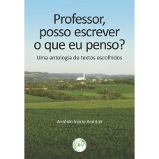 PROFESSOR, POSSO ESCREVER O QUE EU PENSO?: UMA ANTOLOGIA DE TEXTOS ESCOLHIDOS