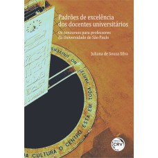 PADRÕES DE EXCELÊNCIA DOS DOCENTES UNIVERSITÁRIOS: OS CONCURSOS PARA PROFESSORES DA UNIVERSIDADE DE SÃO PAULO