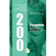 200 PERGUNTAS QUE PRECISAM SER RESPONDIDAS SOBRE ENVELHECIMENTO:: TIRE SUAS DÚVIDAS SOBRE PROCESSO DE ENVELHECIMENTO, AVALIAÇÃO FUNCIONAL E PRESCRIÇÃO DE EXERCÍCIOS PARA IDOSOS