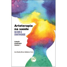 ARTETERAPIA NA SAÚDE: DA DOR À CRIATIVIDADE COLEÇÃO ARTETERAPIA - VOLUME 1