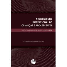 ACOLHIMENTO INSTITUCIONAL DE CRIANÇAS E ADOLESCENTES: A DIFÍCIL IMPLEMENTAÇÃO DOS PRINCÍPIOS DO ECA