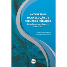 A COGESTÃO NA EXECUÇÃO DE RECURSOS PÚBLICOS: DESAFIOS NO AMBIENTE DA ESCOLA