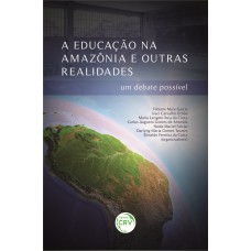 A EDUCAÇÃO NA AMAZÔNIA E OUTRAS REALIDADES: UM DEBATE POSSÍVEL