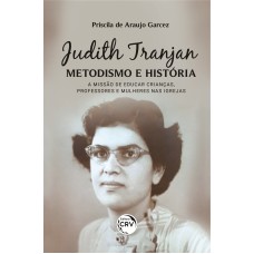 JUDITH TRANJAN, METODISMO E HISTÓRIA: A MISSÃO DE EDUCAR CRIANÇAS, PROFESSORES E MULHERES NAS IGREJAS