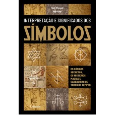 INTERPRETAÇÃO E SIGNIFICADO DOS SÍMBOLOS: OS CÓDIGOS SECRETOS, OS MISTÉRIOS, MAGIA E SABEDORIAS DE TODOS OS TEMPOS