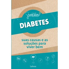 DIABETES : SUAS CAUSAS E AS SOLUÇÕES PARA VIVER BEM. - COLEÇÃO SAÚDE BRASIL - VOL. 1