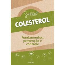 COLESTEROL : FUNDAMENTOS, PREVENÇÕES E CONTROLE - COLEÇÃO SAÚDE BRASIL - VOL. 1