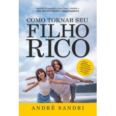 COMO TORNAR SEU FILHO RICO: DESPERTE O POTENCIAL DO SEU FILHO E PREPARE-O PARA SER INDEPENDENTE FINANCEIRAMENTE