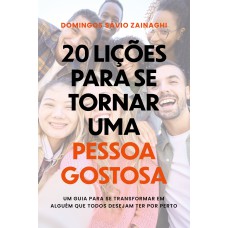 20 LIÇÕES PARA SE TORNAR UMA PESSOA GOSTOSA: UM GUIA PARA SE TRANSFORMAR EM ALGUÉM QUE TODOS DESEJAM TER POR PERTO