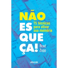 NÃO ESQUEÇA! 75 TÉCNICAS PARA ATIVAR A SUA MEMÓRIA