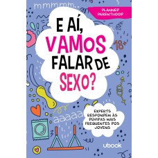 E AÍ, VAMOS FALAR DE SEXO? EXPERTS RESPONDEM ÀS DÚVIDAS MAIS FREQUENTES DOS JOVENS