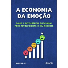 A ECONOMIA DA EMOÇÃO: COMO A INTELIGÊNCIA EMOCIONAL PODE REVOLUCIONAR O SEU NEGÓCIO