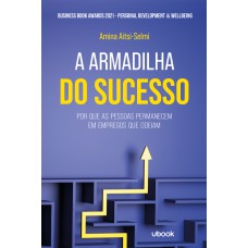 A ARMADILHA DO SUCESSO: POR QUE AS PESSOAS PERMANECEM EM EMPREGOS QUE ODEIAM