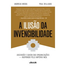 A ILUSÃO DA INVENCIBILIDADE: ASCENSÃO E QUEDA DAS ORGANIZAÇÕES - INSPIRADO PELO IMPÉRIO INCA