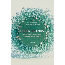 UEBER-BRANDS: COMO CRIAR UMA MARCA ADMIRADA POR TODOS