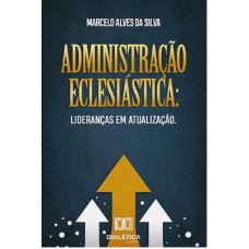 ADMINISTRAÇÃO ECLESIÁSTICA: LIDERANÇAS EM ATUALIZAÇÃO