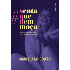 SENTA QUE NEM MOÇA - EDIÇÃO ESPECIAL AUTOGRAFADA - UM GUIA DESCOMPLICADO SOBRE SEXUALIDADE E PRAZER