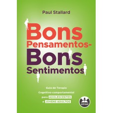 BONS PENSAMENTOS - BONS SENTIMENTOS: GUIA DE TERAPIA COGNITIVO-COMPORTAMENTAL PARA ADOLESCENTES E JOVENS ADULTOS