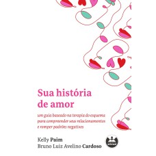 SUA HISTÓRIA DE AMOR - UM GUIA BASEADO NA TERAPIA DO ESQUEMA PARA COMPREENDER SEUS RELACIONAMENTOS E ROMPER PADRÕES NEGA