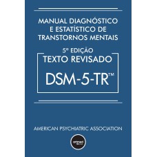 MANUAL DIAGNÓSTICO E ESTATÍSTICO DE TRANSTORNOS MENTAIS - DSM-5-TR: TEXTO REVISADO