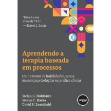 APRENDENDO A TERAPIA BASEADA EM PROCESSOS: TREINAMENTO DE HABILIDADES PARA A MUDANÇA PSICOLÓGICA NA PRÁTICA CLÍNICA