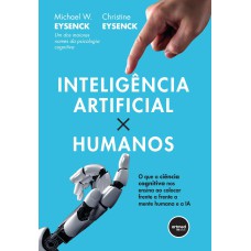 INTELIGÊNCIA ARTIFICIAL X HUMANOS: O QUE A CIÊNCIA COGNITIVA NOS ENSINA AO COLOCAR FRENTE A FRENTE A MENTE HUMANA E A IA