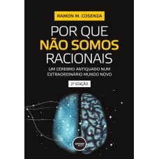 POR QUE NÃO SOMOS RACIONAIS: UM CÉREBRO ANTIQUADO NUM EXTRAORDINÁRIO MUNDO NOVO