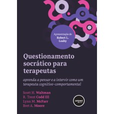 QUESTIONAMENTO SOCRÁTICO PARA TERAPEUTAS: APRENDA A PENSAR E A INTERVIR COMO UM TERAPEUTA COGNITIVO-COMPORTAMENTAL