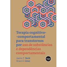 TERAPIA COGNITIVO-COMPORTAMENTAL PARA TRANSTORNOS POR USO DE SUBSTÂNCIAS E DEPENDÊNCIAS COMPORTAMENTAIS