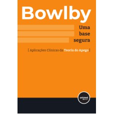 UMA BASE SEGURA: APLICAÇÕES CLÍNICAS DA TEORIA DO APEGO