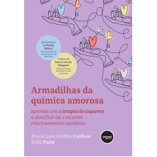 ARMADILHAS DA QUÍMICA AMOROSA: APRENDA COM A TERAPIA DO ESQUEMA A IDENTIFICÁ-LAS E ENCONTRE RELACIONAMENTOS SAUDÁVEIS