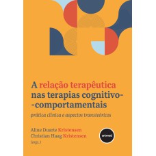 A RELAÇÃO TERAPÊUTICA NAS TERAPIAS COGNITIVO-COMPORTAMENTAIS: PRÁTICA CLÍNICA E ASPECTOS TRANSTEÓRICOS