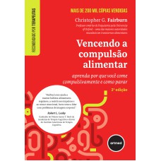 VENCENDO A COMPULSÃO ALIMENTAR: APRENDA POR QUE VOCÊ COME COMPULSIVAMENTE E COMO PARAR